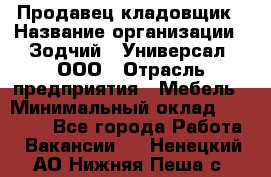 Продавец-кладовщик › Название организации ­ Зодчий - Универсал, ООО › Отрасль предприятия ­ Мебель › Минимальный оклад ­ 15 000 - Все города Работа » Вакансии   . Ненецкий АО,Нижняя Пеша с.